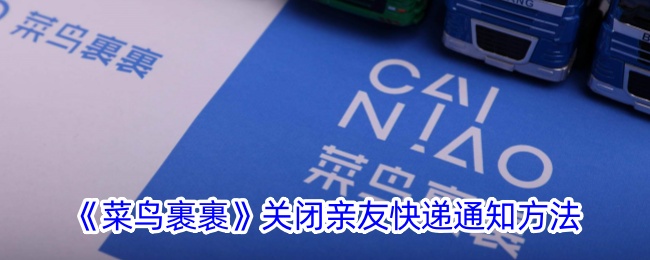 菜鸟裹裹关闭亲友快递通知方法