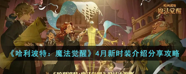 哈利波特：魔法觉醒4月新时装介绍分享攻略
