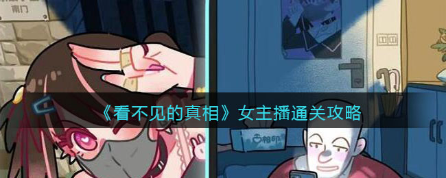 看不见的真相女主播通关攻略