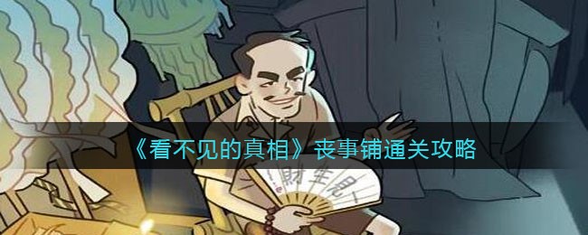 看不见的真相丧事铺通关攻略