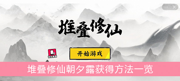 堆叠修仙朝夕露获得方法一览