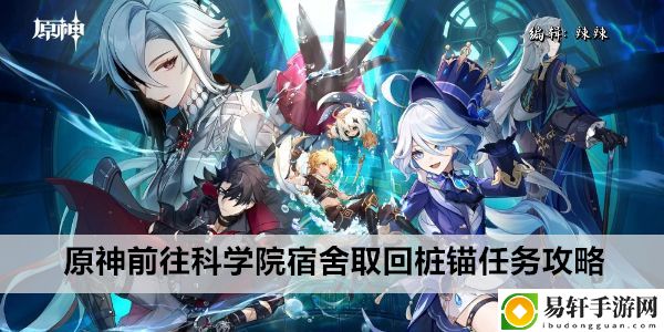 原神前往科学院宿舍取回桩锚任务攻略：攻略明确任务要点