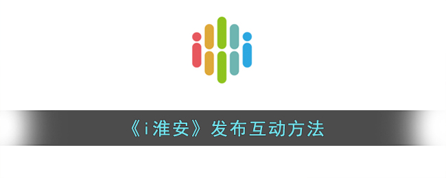 i淮安发布互动方法