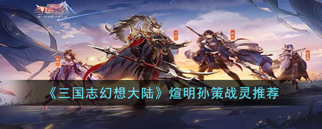 三国志幻想大陆煊明孙策战灵推荐