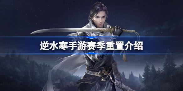 逆水寒手游赛季重置哪些东西 与队友保持良好的沟通和配合