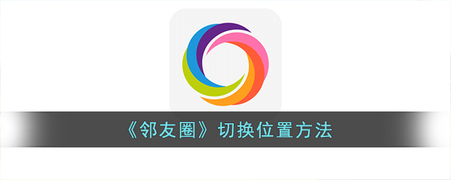 邻友圈切换位置方法