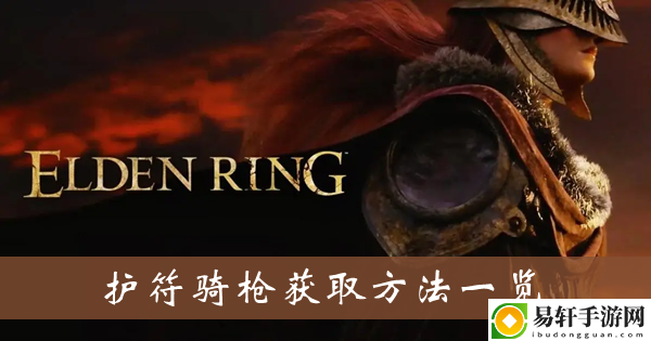 艾尔登法环护符骑枪获取方法一览