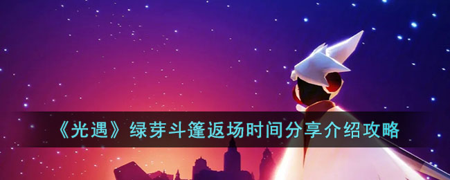 光遇绿芽斗篷返场时间分享介绍攻略