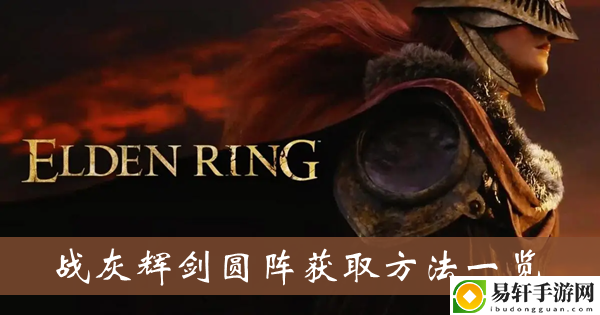 艾尔登法环战灰辉剑圆阵获取方法一览
