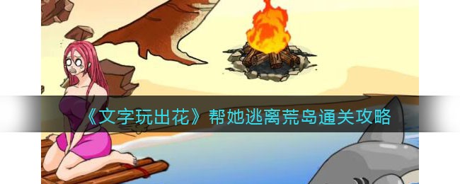 文字玩出花帮她逃离荒岛通关攻略
