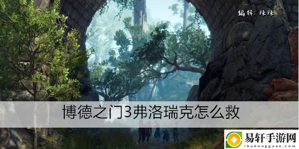 博德之门3弗洛瑞克怎么救：游戏内限时活动参与指南
