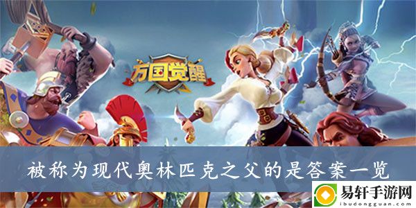 万国觉醒被称为现代奥林匹克之父的是答案一览