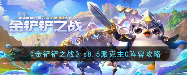 金铲铲之战s8.5派克主C阵容攻略