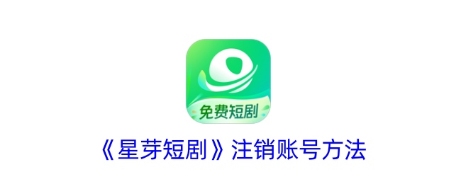 星芽短剧注销账号方法