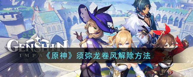 原神须弥龙卷风解除方法