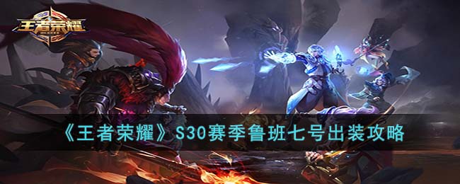 王者荣耀S30赛季鲁班七号出装攻略