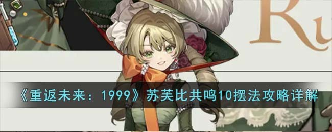 重返未来：1999苏芙比共鸣10摆法攻略详解 神秘商店购买方案