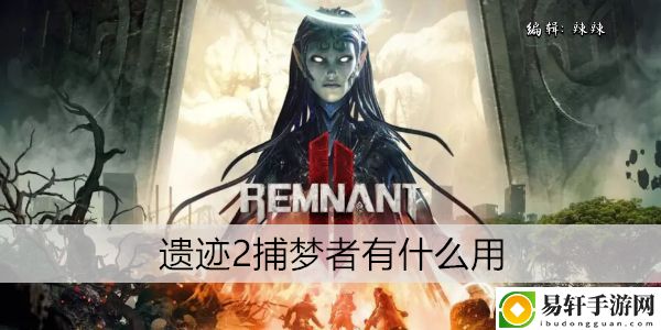 遗迹2捕梦者有什么用：攻略明确升级目标