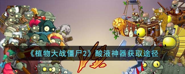 植物大战僵尸2酸液神器获取途径