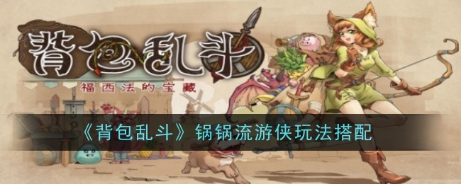 背包乱斗锅锅流游侠玩法搭配