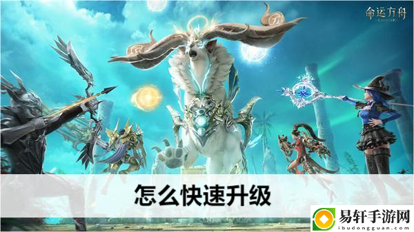 命运方舟怎么快速升级：高效升级路径分享