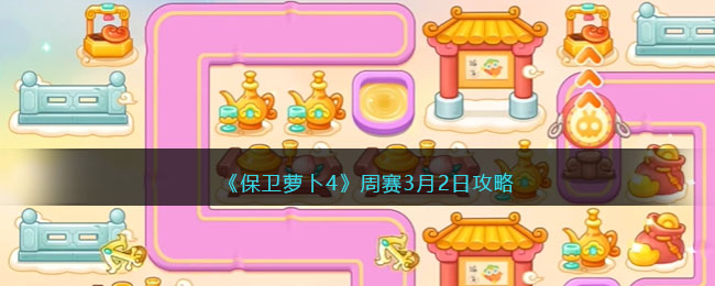 保卫萝卜4周赛3月2日攻略