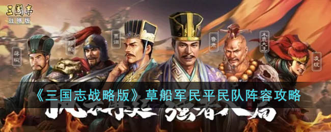 三国志战略版草船军民平民队阵容攻略