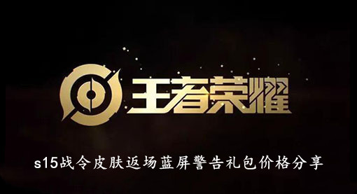 王者荣耀s15战令皮肤返场蓝屏警告礼包价格分享