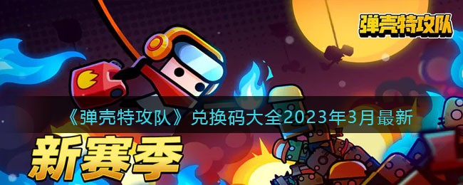 弹壳特攻队兑换码大全2023年3月最新