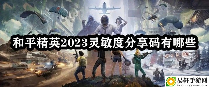 和平精英2023灵敏度分享码有哪些 高难度副本攻略：如何应对团队挑战？