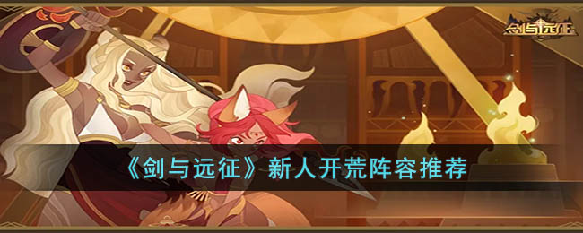 剑与远征新人开荒阵容推荐