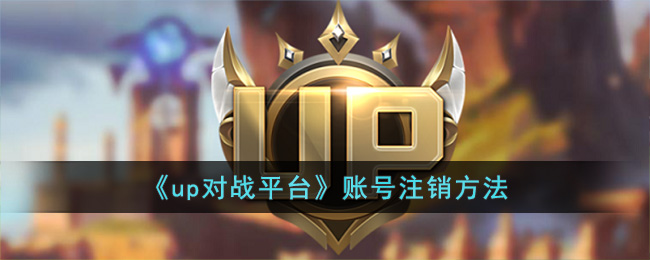 up对战平台账号注销方法