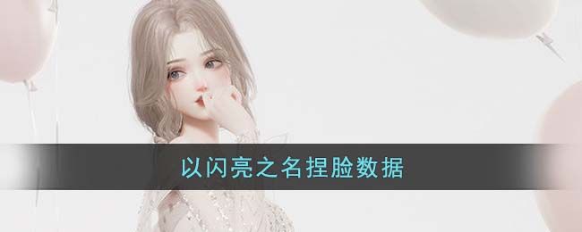 以闪亮之名捏脸数据
