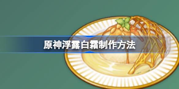 原神浮露白霜该怎么制作 高效练级详细技巧
