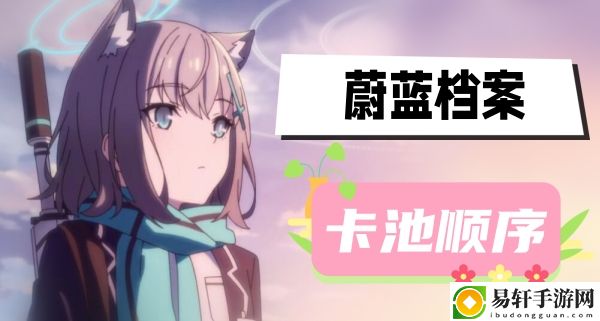 蔚蓝档案卡池顺序 高级玩法全方位介绍