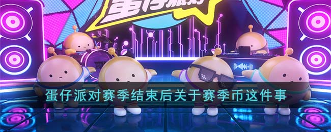蛋仔派对赛季结束后赛季币会怎么样