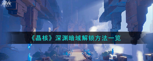 晶核深渊暗域解锁方法一览