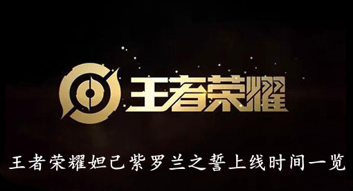 王者荣耀妲己紫罗兰之誓上线时间一览