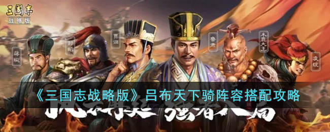 三国志战略版吕布天下骑阵容搭配攻略