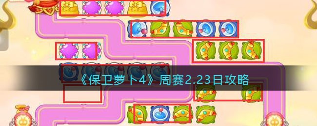 保卫萝卜4周赛2.23日攻略