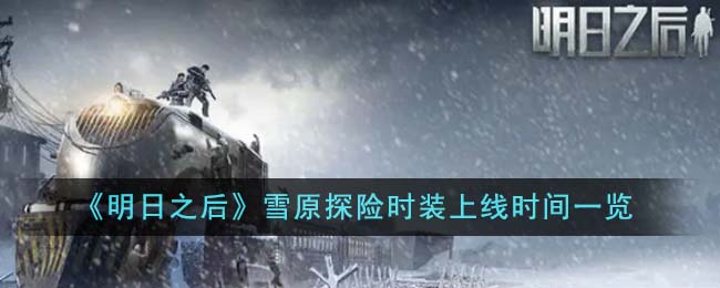 明日之后雪原探险时装上线时间一览