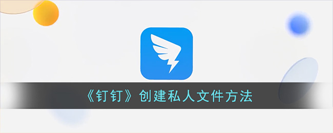 钉钉创建私人文件方法