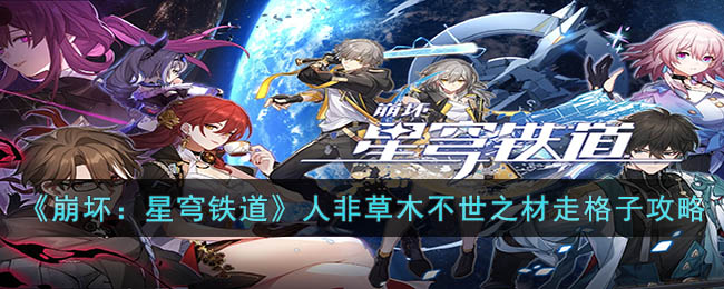 崩坏：星穹铁道人非草木不世之材走格子攻略
