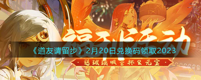 道友请留步2月20日兑换码领取2023