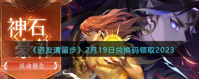 道友请留步2月19日兑换码领取2023