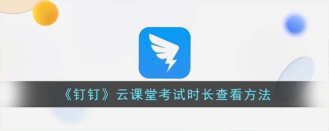 钉钉云课堂考试时长查看方法