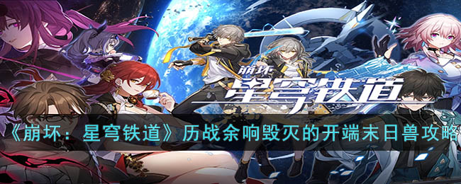 崩坏：星穹铁道历战余响毁灭的开端末日兽攻略