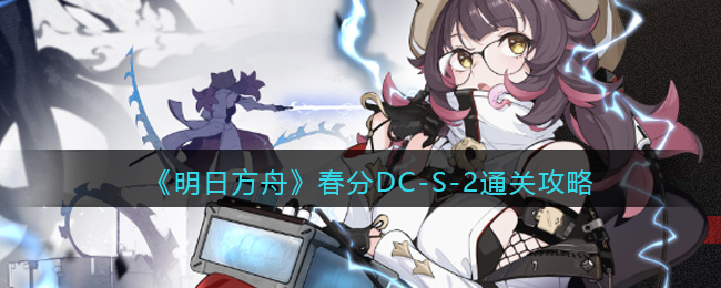 明日方舟春分DC-S-2通关攻略
