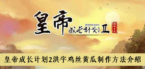 皇帝成长计划2洪字鸡丝黄瓜制作方法介绍