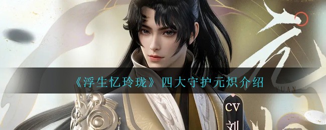 浮生忆玲珑四大守护元炽介绍